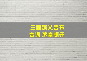 三国演义吕布台词 茅塞顿开